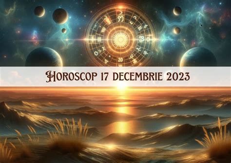 horoscop 17 decembrie 2023